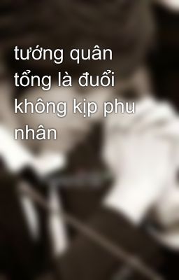 tướng quân tổng là đuổi không kịp phu nhân