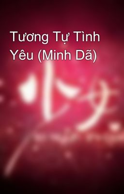 Tương Tự Tình Yêu (Minh Dã)