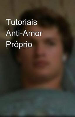 Tutoriais Anti-Amor Próprio