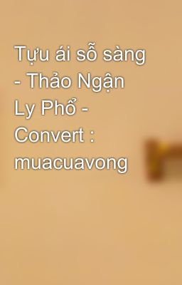 Tựu ái sỗ sàng - Thảo Ngận Ly Phổ - Convert : muacuavong