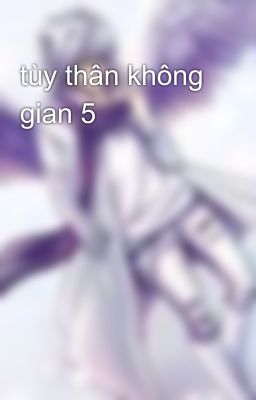 tùy thân không gian 5