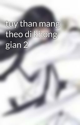 tuy than mang theo di khong gian 2