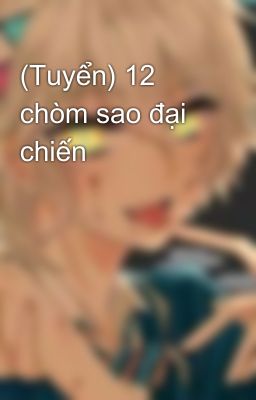 (Tuyển) 12 chòm sao đại chiến