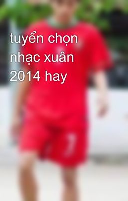 tuyển chọn nhạc xuân 2014 hay