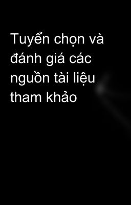 Tuyển chọn và đánh giá các nguồn tài liệu tham khảo