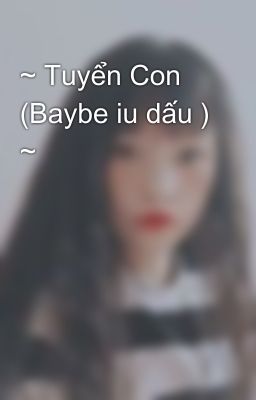 ~ Tuyển Con (Baybe iu dấu ) ~