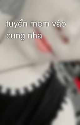 tuyển mem vào cung nha