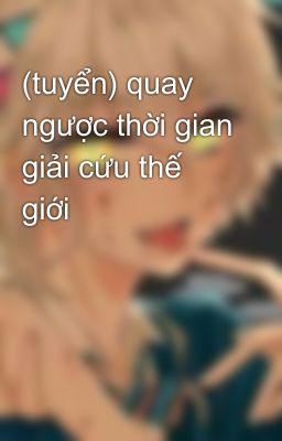 (tuyển) quay ngược thời gian giải cứu thế giới