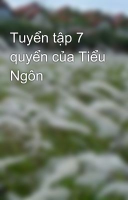 Tuyển tập 7 quyển của Tiểu Ngôn