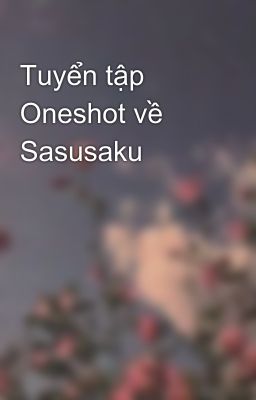 Tuyển tập Oneshot về Sasusaku