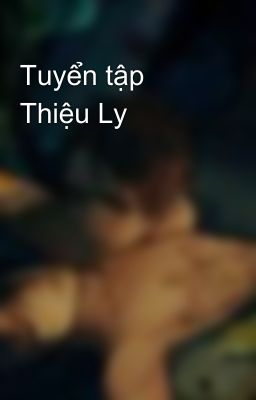 Tuyển tập Thiệu Ly