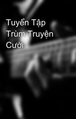 Tuyển Tập Trùm Truyện Cười