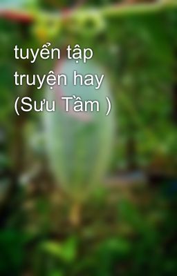 tuyển tập  truyện hay (Sưu Tầm )