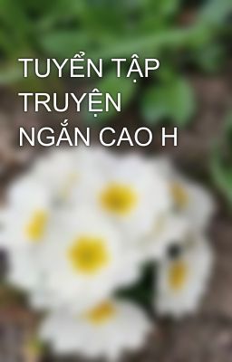 TUYỂN TẬP TRUYỆN NGẮN CAO H