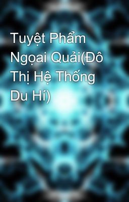 Tuyệt Phẩm Ngọai Quải(Đô Thị Hệ Thống Du Hí)