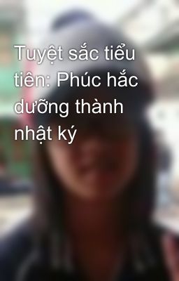 Tuyệt sắc tiểu tiên: Phúc hắc dưỡng thành nhật ký