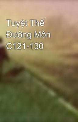 Tuyệt Thế Đường Môn C121-130