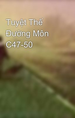 Tuyệt Thế Đường Môn C47-50