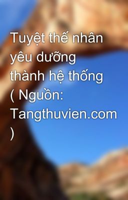 Tuyệt thế nhân yêu dưỡng thành hệ thống ( Nguồn: Tangthuvien.com )