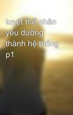 tuyệt thế nhân yêu dưỡng thành hệ thống p1