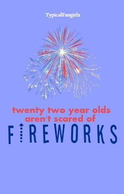 Twenty Two Year Olds Aren't Scared of Fireworks » z.m.