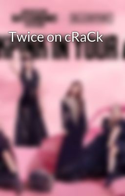 Twice on cRaCk