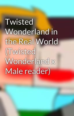 Twisted Wonderland in the Real World (Twisted Wonderland x Male reader)