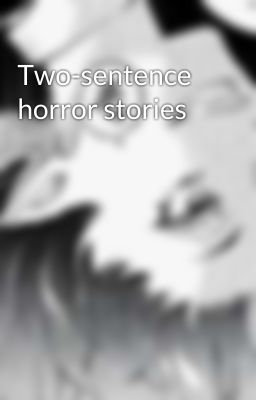 Two-sentence horror stories