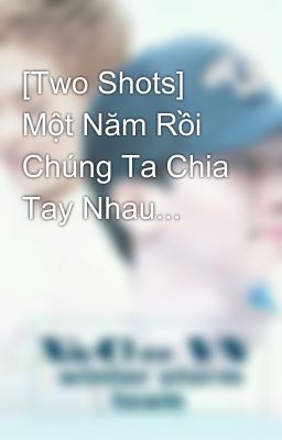 [Two Shots] Một Năm Rồi Chúng Ta Chia Tay Nhau...