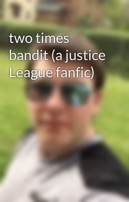 two times bandit (a justice League fanfic)