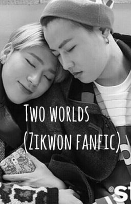 Two worlds (Zikwon fanfic)