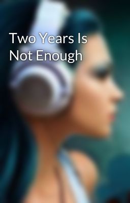 Two Years Is Not Enough