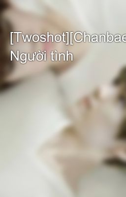 [Twoshot][Chanbaek] Người tình