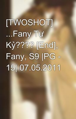 [TWOSHOT] ...Fany Tự Kỷ???? [End], Fany, S9 |PG - 15| 07.05.2011