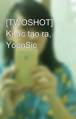 [TWOSHOT] Kí ức tạo ra, YoonSic