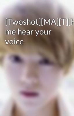 [Twoshot][MA][T][Hunhan]-Let me hear your voice