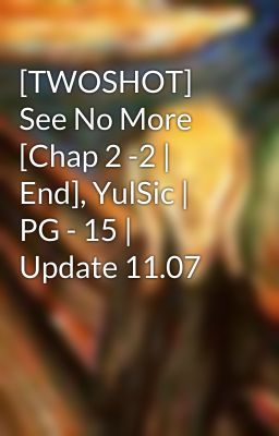 [TWOSHOT] See No More [Chap 2 -2 | End], YulSic | PG - 15 | Update 11.07