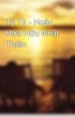 Tỷ Tỷ - Hoặc Hứa Hữu Nhất Thiên