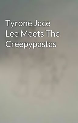 Tyrone Jace Lee Meets The Creepypastas