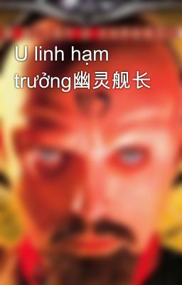 U linh hạm trưởng幽灵舰长