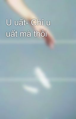 U uất- Chỉ u uất mà thôi