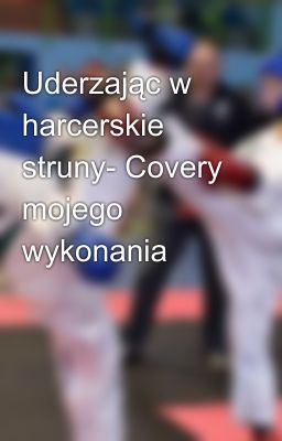 Uderzając w harcerskie struny- Covery mojego wykonania