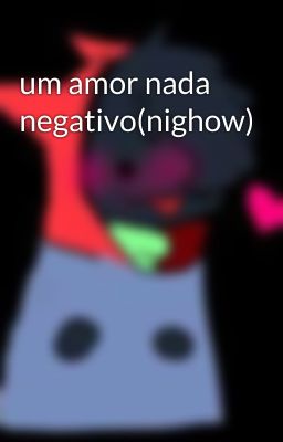 um amor nada negativo(nighow)