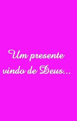 Um presente vindo de Deus...