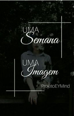 Uma semana; Uma imagem | ProjetoEYMind {Hiatus}