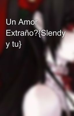 Un Amor Extraño?{Slendy y tu}