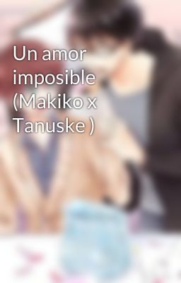 Un amor imposible (Makiko x Tanuske )