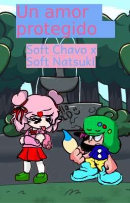 Un amor protegido (Soft Chavo x Soft Natsuki)