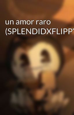 un amor raro (SPLENDIDXFLIPPY) 