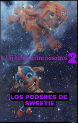 UN HEROE ENTRE NOSOTROS 2 (los poderes de Sweetie)